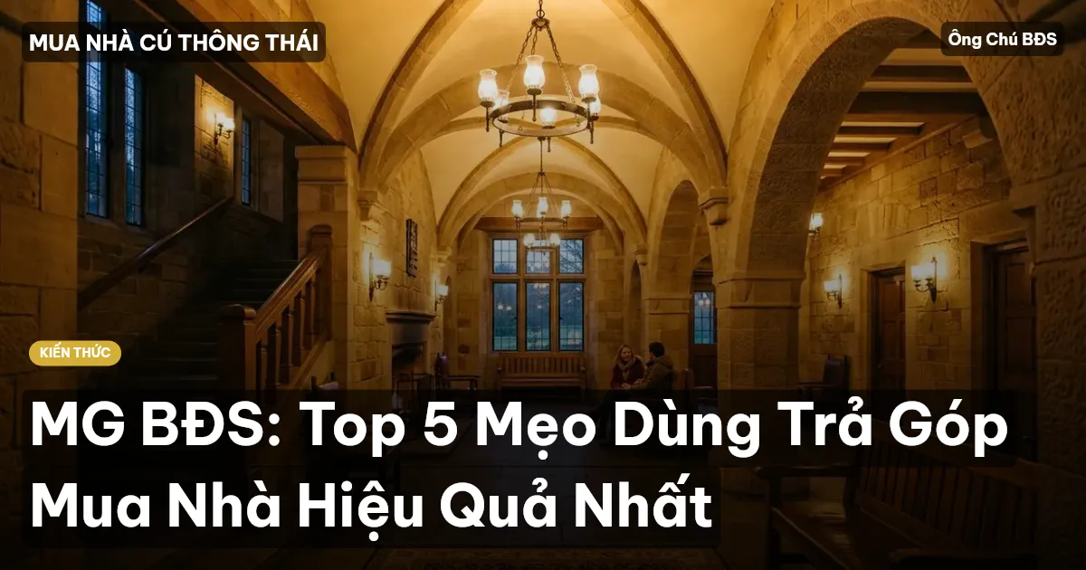 MG BĐS: Top 5 Mẹo Dùng Trả Góp Mua Nhà Hiệu Quả Nhất