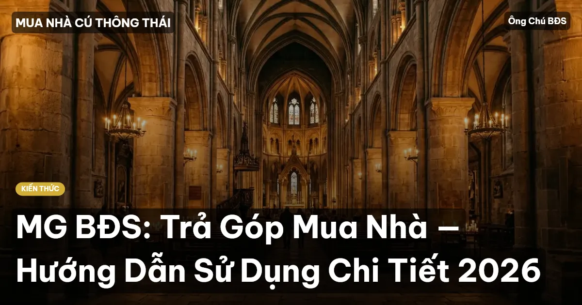MG BĐS: Trả Góp Mua Nhà — Hướng Dẫn Sử Dụng Chi Tiết 2026