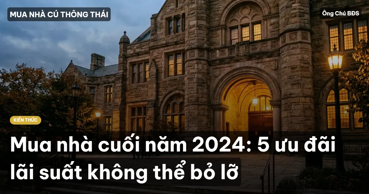 Mua nhà cuối năm 2024: 5 ưu đãi lãi suất không thể bỏ lỡ