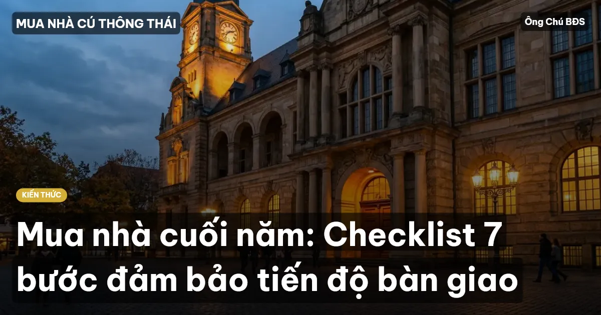 Mua nhà cuối năm: Checklist 7 bước đảm bảo tiến độ bàn giao