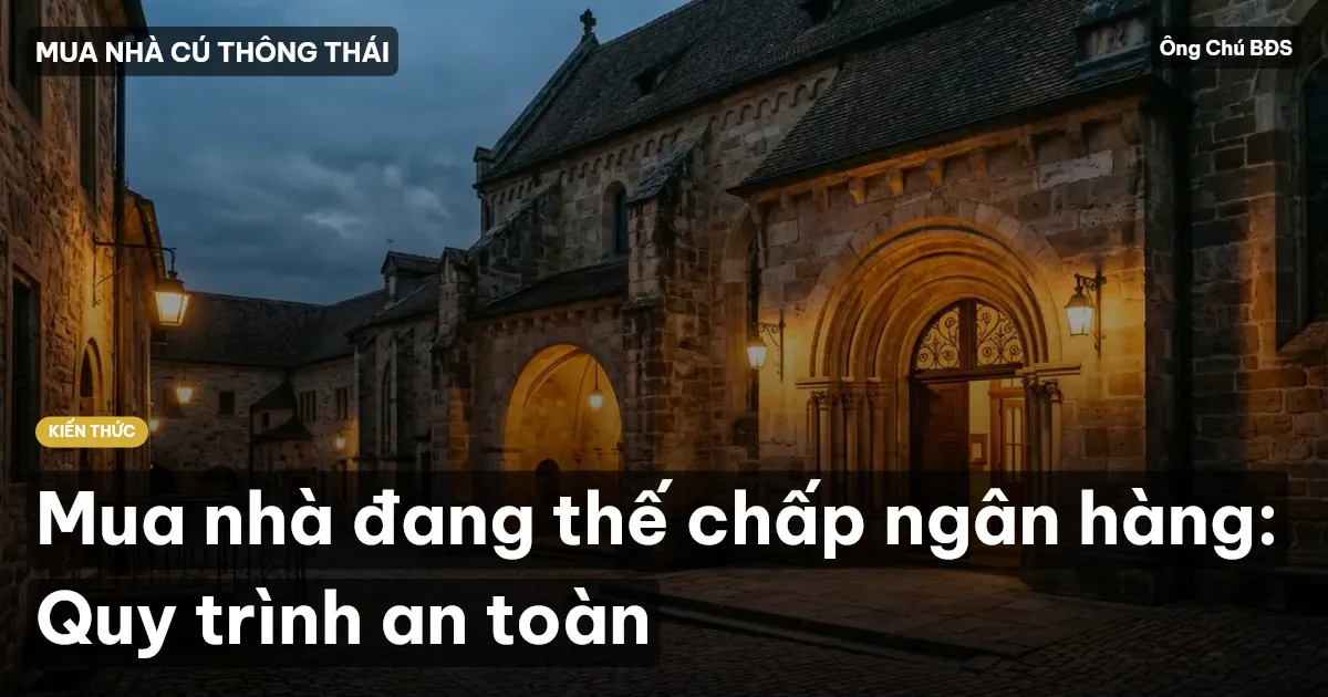 Mua nhà đang thế chấp ngân hàng: Quy trình an toàn