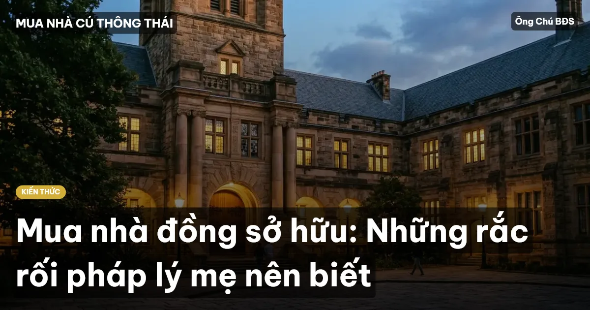 Mua nhà đồng sở hữu: Những rắc rối pháp lý mẹ nên biết