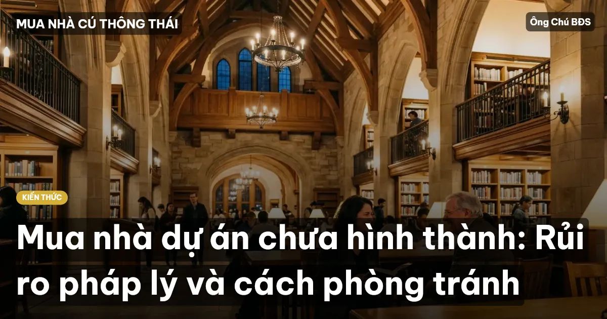 Mua nhà dự án chưa hình thành: Rủi ro pháp lý và cách phòng tránh