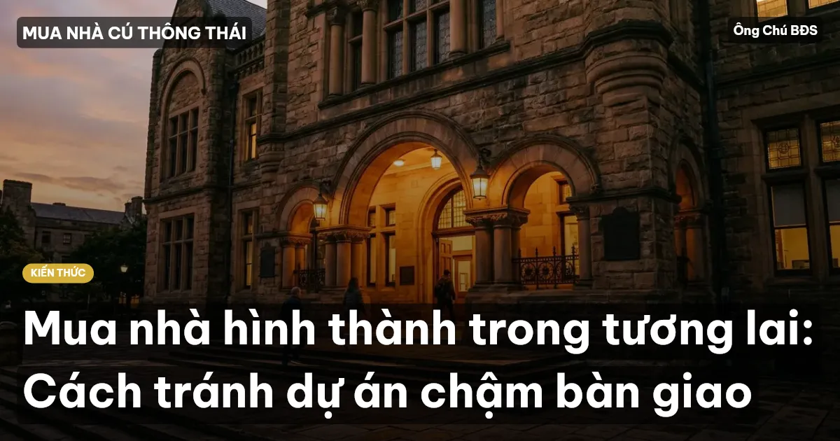 Mua nhà hình thành trong tương lai: Cách tránh dự án chậm bàn giao