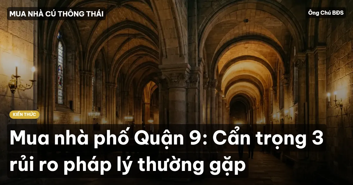 Mua nhà phố Quận 9: Cẩn trọng 3 rủi ro pháp lý thường gặp