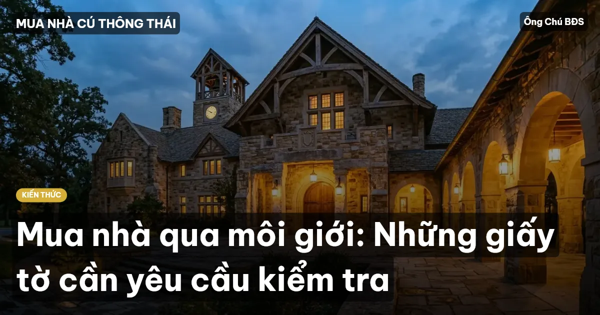 Mua nhà qua môi giới: Những giấy tờ cần yêu cầu kiểm tra