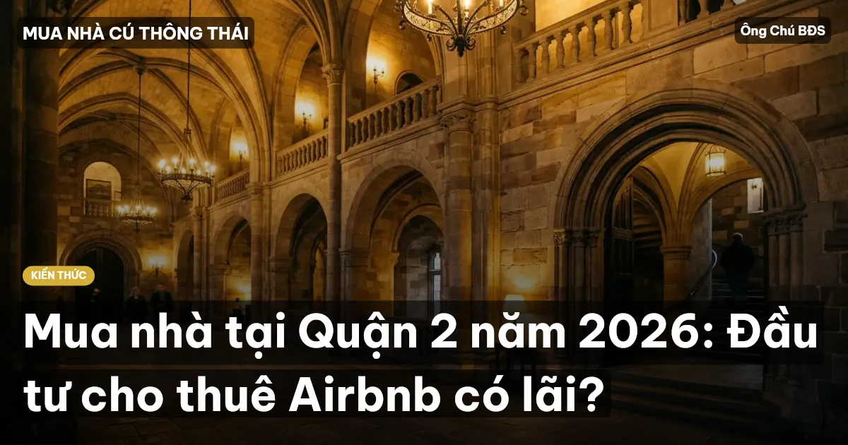 Mua nhà tại Quận 2 năm 2026: Đầu tư cho thuê Airbnb có lãi?