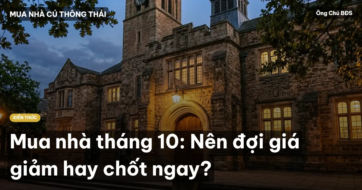 Mua nhà tháng 10: Nên đợi giá giảm hay chốt ngay?
