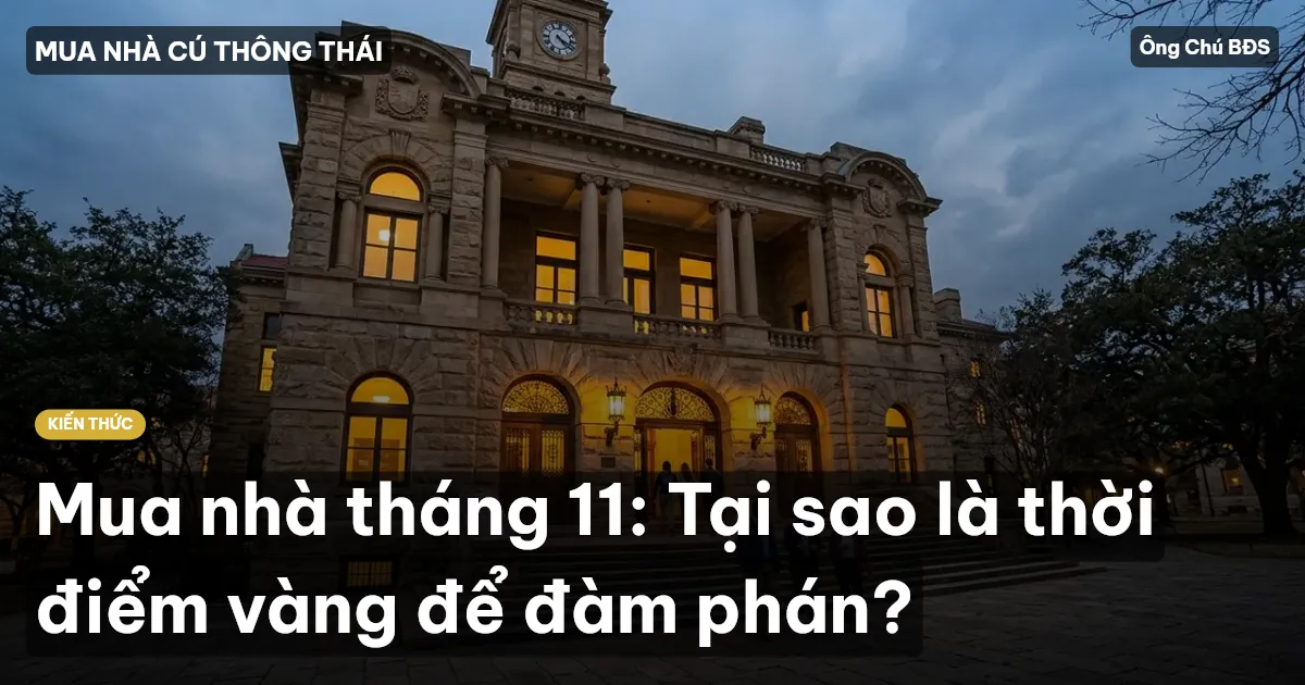 Mua nhà tháng 11: Tại sao là thời điểm vàng để đàm phán?