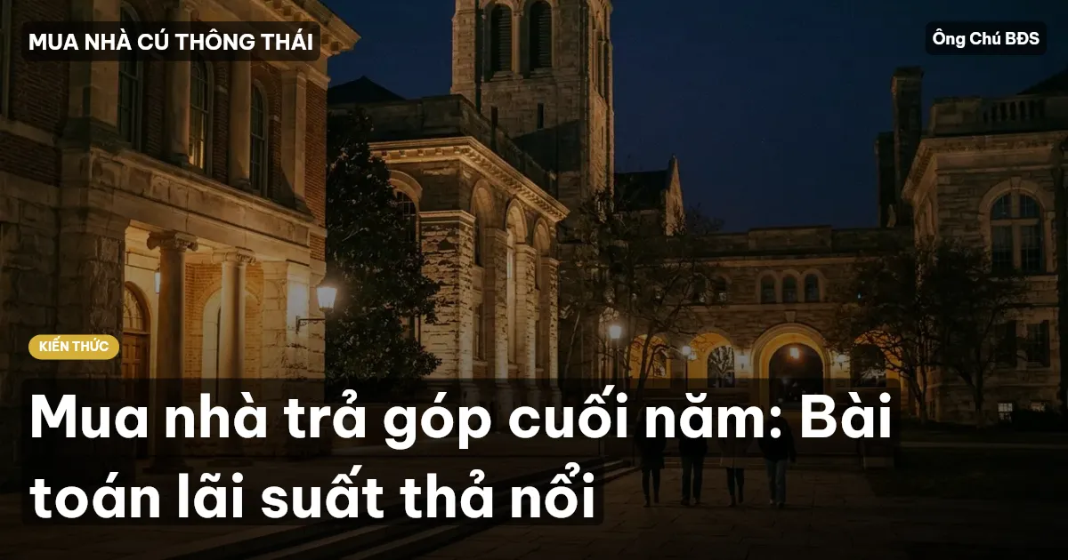 Mua nhà trả góp cuối năm: Bài toán lãi suất thả nổi