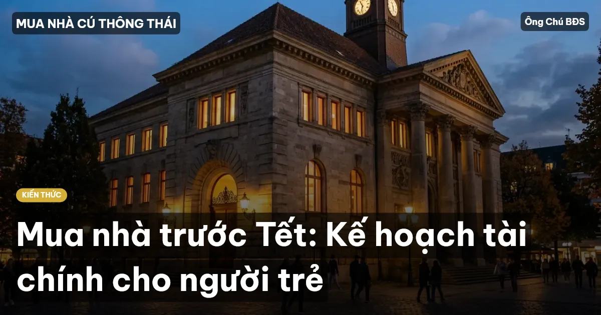 Mua nhà trước Tết: Kế hoạch tài chính cho người trẻ