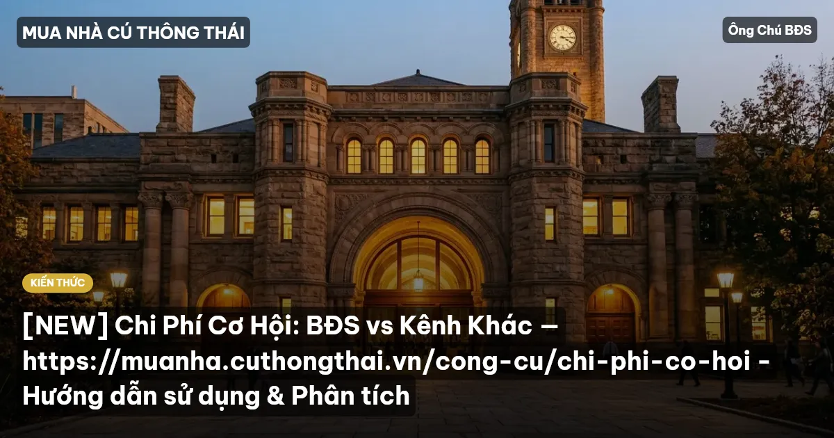 [NEW] Chi Phí Cơ Hội: BĐS vs Kênh Khác — https://muanha.cuthongthai.vn/cong-cu/chi-phi-co-hoi - Hướng dẫn sử dụng & Phân tích