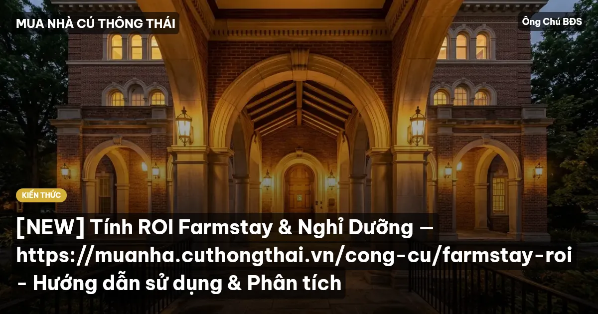 [NEW] Tính ROI Farmstay & Nghỉ Dưỡng — https://muanha.cuthongthai.vn/cong-cu/farmstay-roi - Hướng dẫn sử dụng & Phân tích