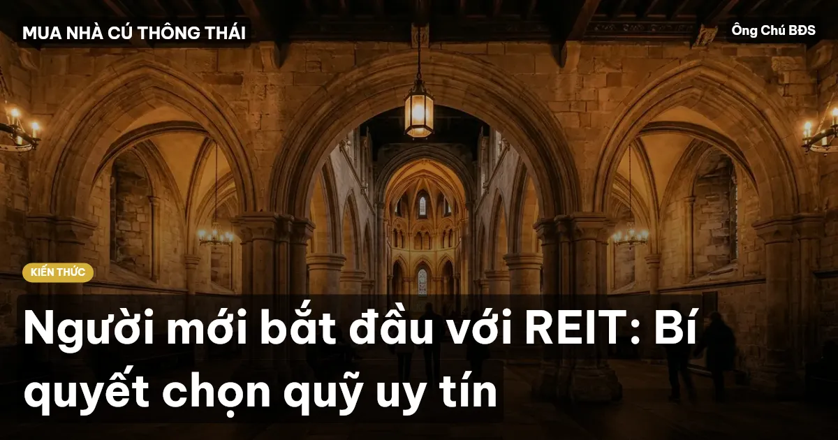 Người mới bắt đầu với REIT: Bí quyết chọn quỹ uy tín