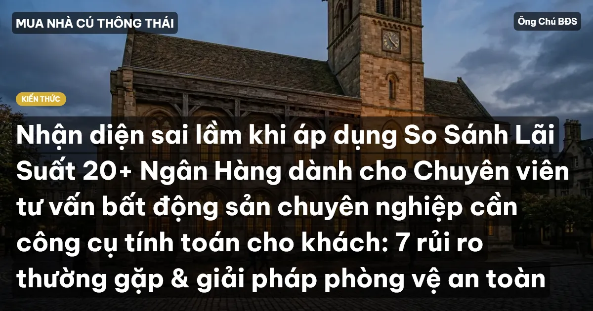 Nhận diện sai lầm khi áp dụng So Sánh Lãi Suất 20+ Ngân Hàng dành cho Chuyên viên tư vấn bất động sản chuyên nghiệp cần công cụ tính toán cho khách: 7 rủi ro thường gặp & giải pháp phòng vệ an toàn