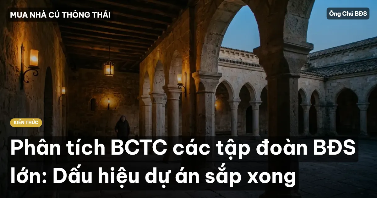 Phân tích BCTC các tập đoàn BĐS lớn: Dấu hiệu dự án sắp xong