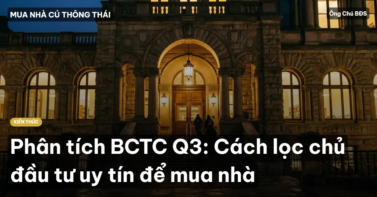Phân tích BCTC Q3: Cách lọc chủ đầu tư uy tín để mua nhà