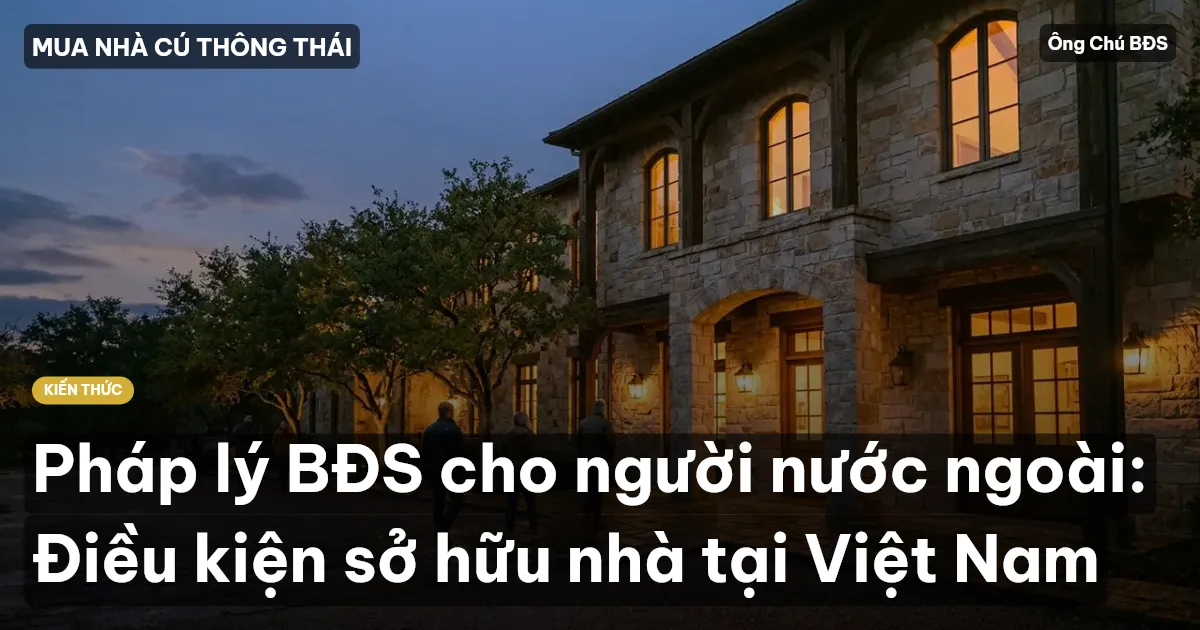 Pháp lý BĐS cho người nước ngoài: Điều kiện sở hữu nhà tại Việt Nam
