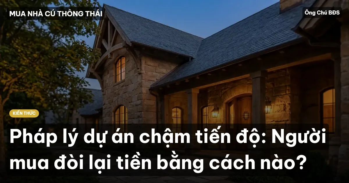 Pháp lý dự án chậm tiến độ: Người mua đòi lại tiền bằng cách nào?