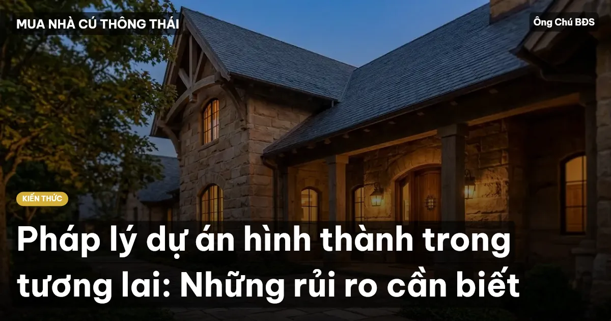 Pháp lý dự án hình thành trong tương lai: Những rủi ro cần biết