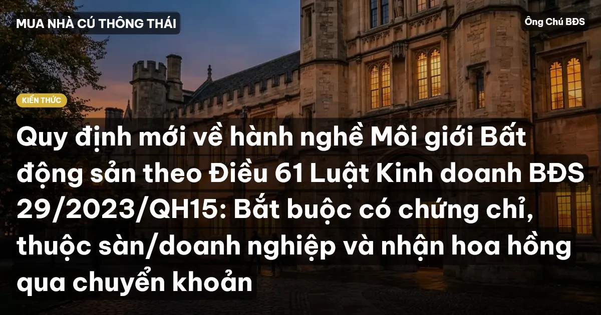 Quy định mới về hành nghề Môi giới Bất động sản theo Điều 61 Luật Kinh doanh BĐS 29/2023/QH15: Bắt buộc có chứng chỉ, thuộc sàn/doanh nghiệp và nhận hoa hồng qua chuyển khoản