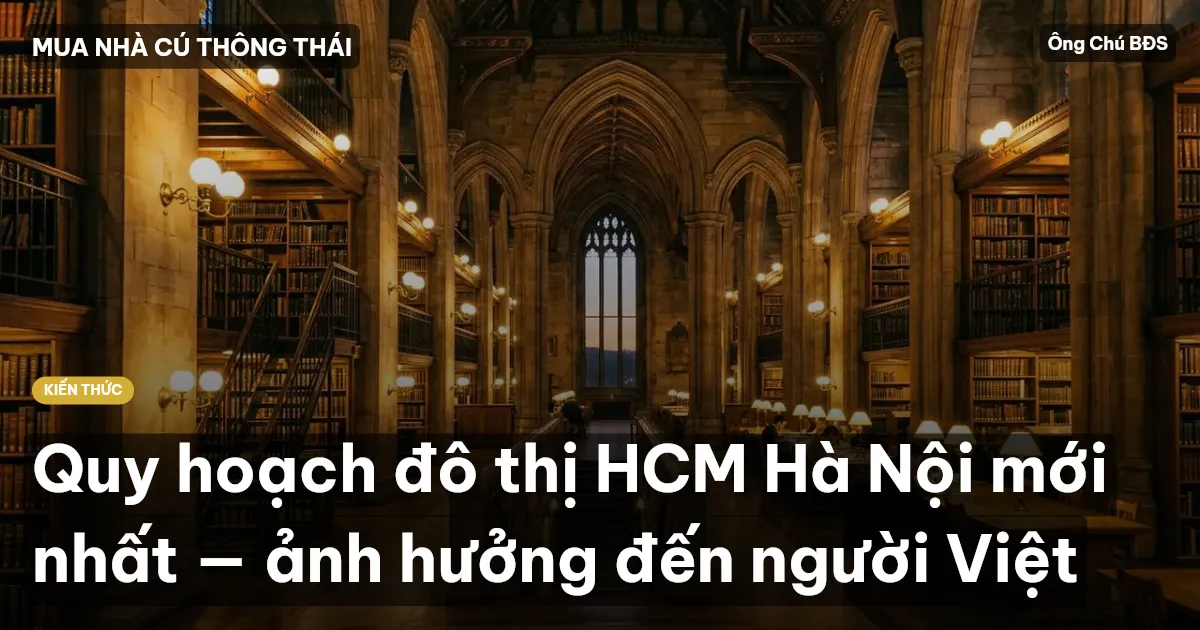 Quy hoạch đô thị HCM Hà Nội mới nhất — ảnh hưởng đến người Việt