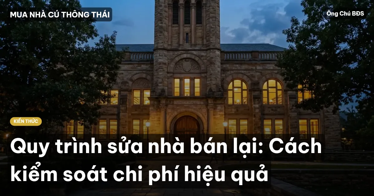 Quy trình sửa nhà bán lại: Cách kiểm soát chi phí hiệu quả