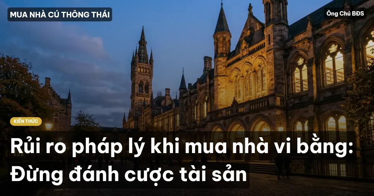 Rủi ro pháp lý khi mua nhà vi bằng: Đừng đánh cược tài sản