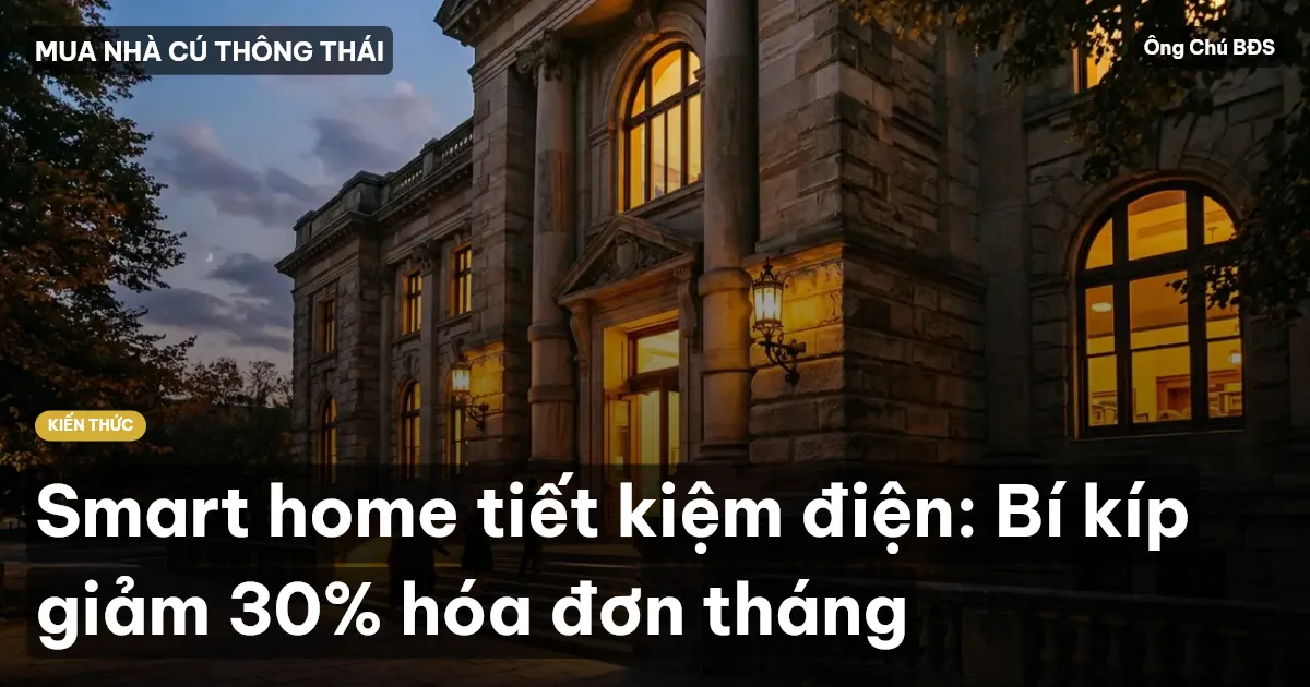 Smart home tiết kiệm điện: Bí kíp giảm 30% hóa đơn tháng