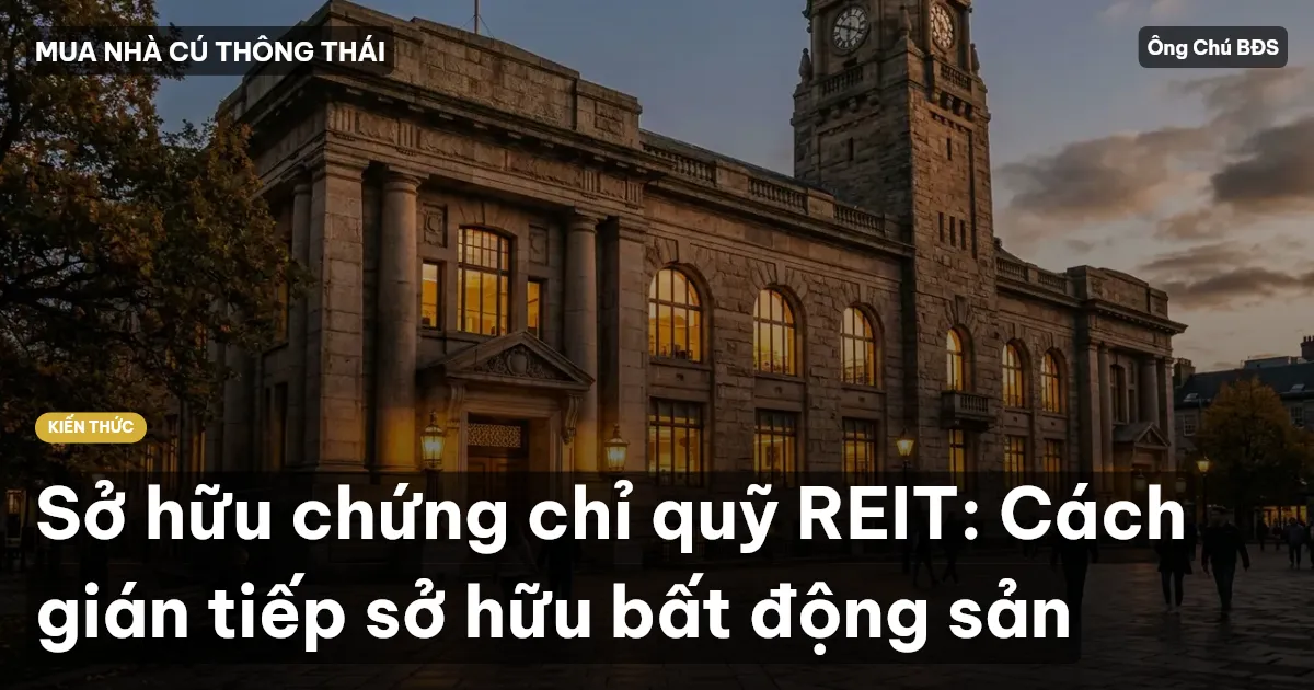 Sở hữu chứng chỉ quỹ REIT: Cách gián tiếp sở hữu bất động sản