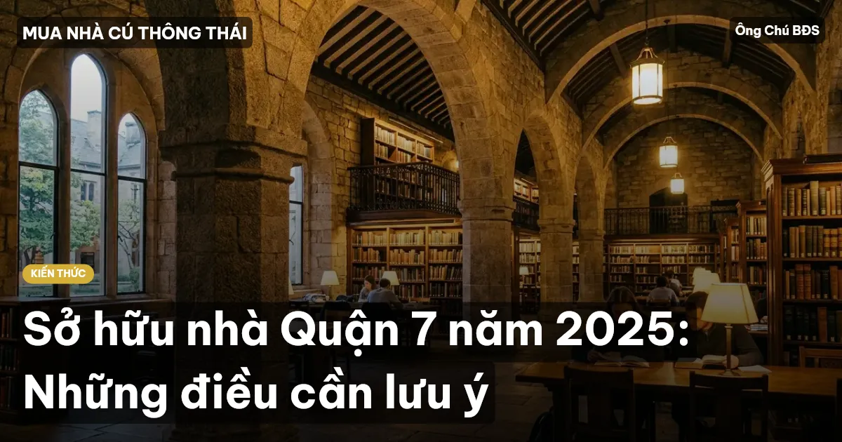 Sở hữu nhà Quận 7 năm 2025: Những điều cần lưu ý