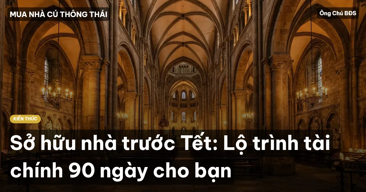 Sở hữu nhà trước Tết: Lộ trình tài chính 90 ngày cho bạn