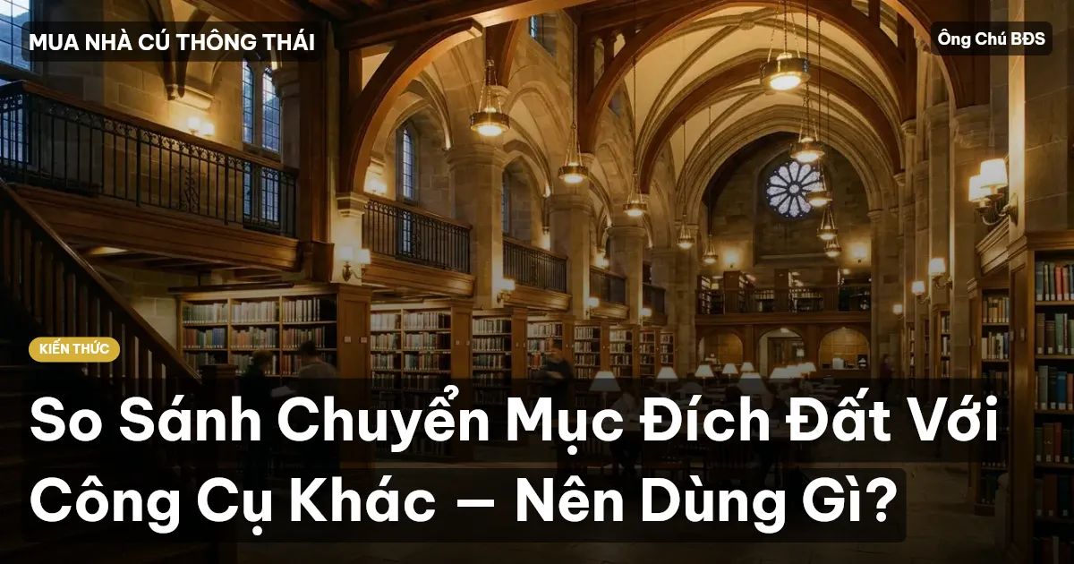 So Sánh Chuyển Mục Đích Đất Với Công Cụ Khác — Nên Dùng Gì?