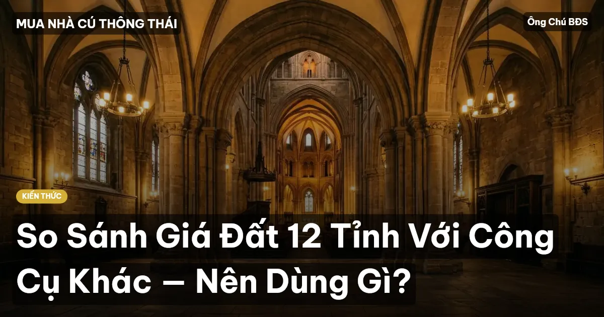 So Sánh Giá Đất 12 Tỉnh Với Công Cụ Khác — Nên Dùng Gì?