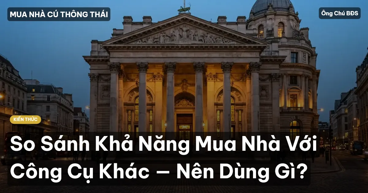 So Sánh Khả Năng Mua Nhà Với Công Cụ Khác — Nên Dùng Gì?
