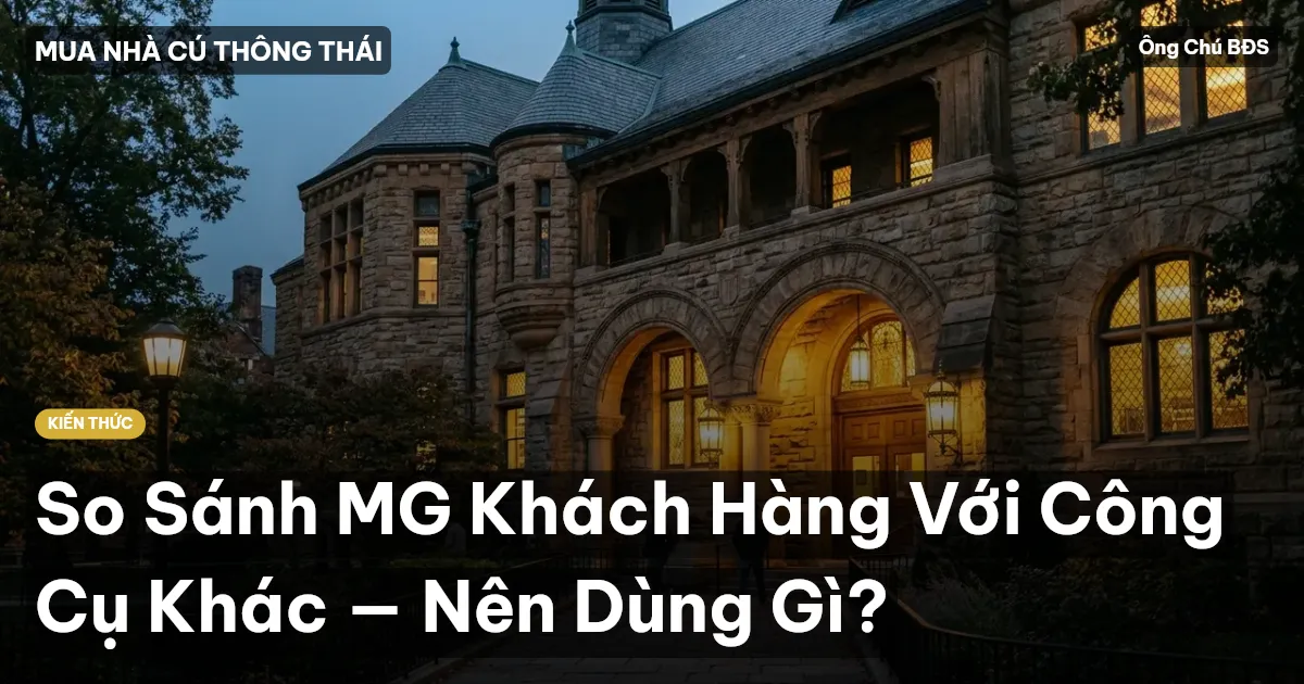 So Sánh MG Khách Hàng Với Công Cụ Khác — Nên Dùng Gì?