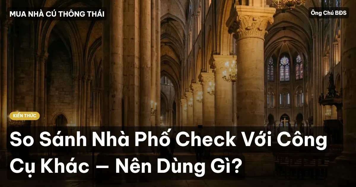 So Sánh Nhà Phố Check Với Công Cụ Khác — Nên Dùng Gì?