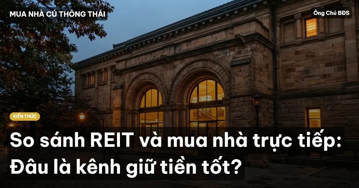 So sánh REIT và mua nhà trực tiếp: Đâu là kênh giữ tiền tốt?
