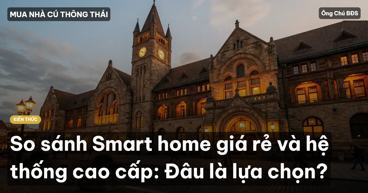 So sánh Smart home giá rẻ và hệ thống cao cấp: Đâu là lựa chọn?