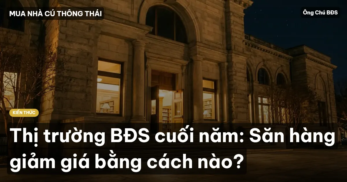 Thị trường BĐS cuối năm: Săn hàng giảm giá bằng cách nào?