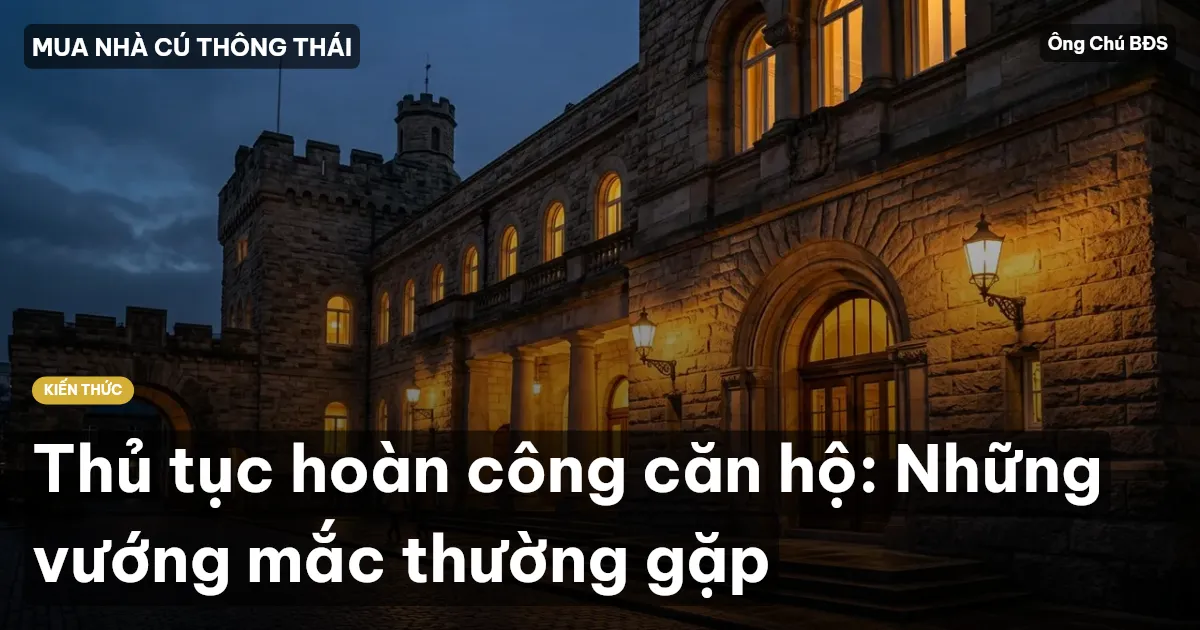 Thủ tục hoàn công căn hộ: Những vướng mắc thường gặp