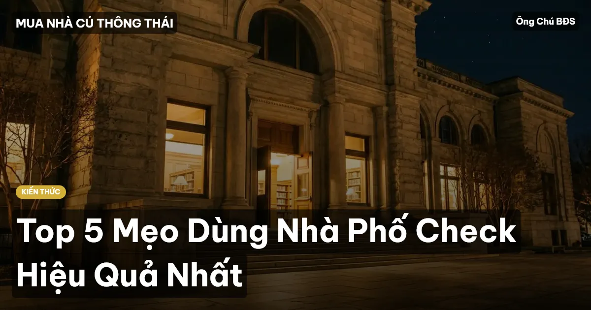 Top 5 Mẹo Dùng Nhà Phố Check Hiệu Quả Nhất