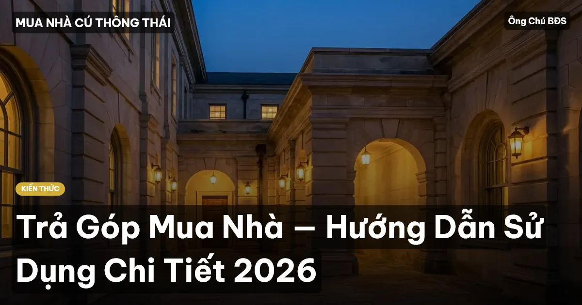 Trả Góp Mua Nhà — Hướng Dẫn Sử Dụng Chi Tiết 2026