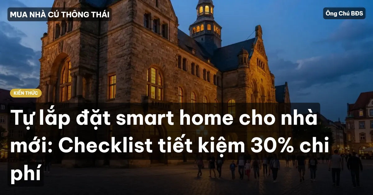 Tự lắp đặt smart home cho nhà mới: Checklist tiết kiệm 30% chi phí