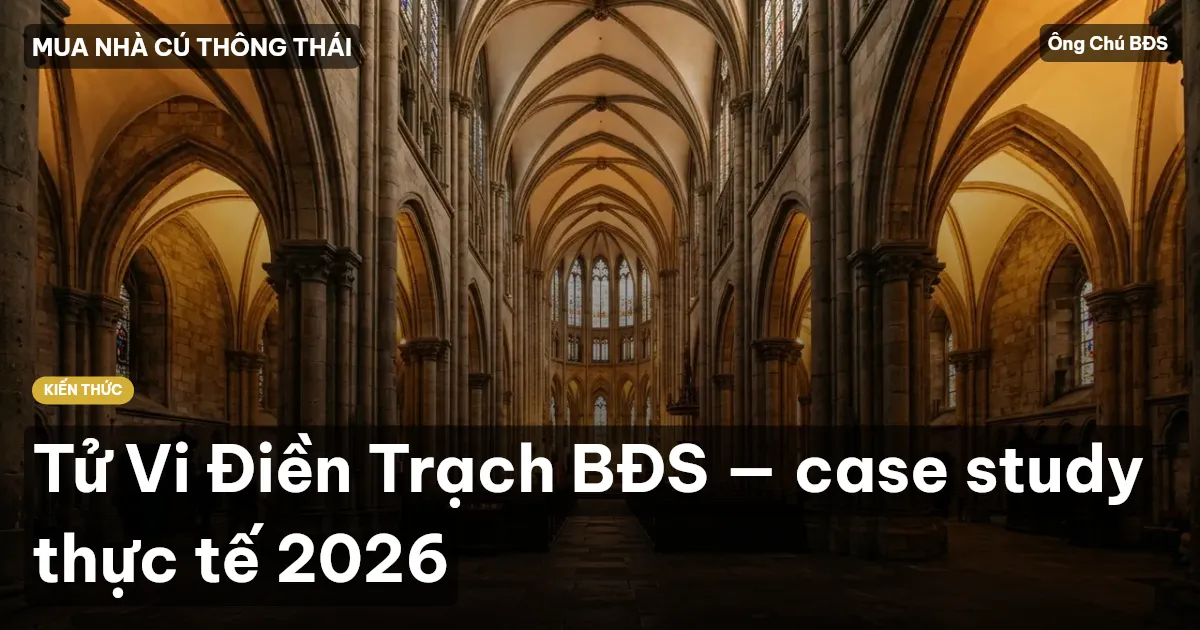 Tử Vi Điền Trạch BĐS — case study thực tế 2026