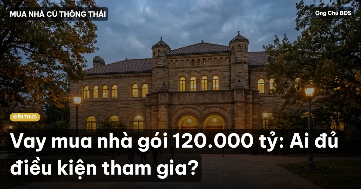 Vay mua nhà gói 120.000 tỷ: Ai đủ điều kiện tham gia?