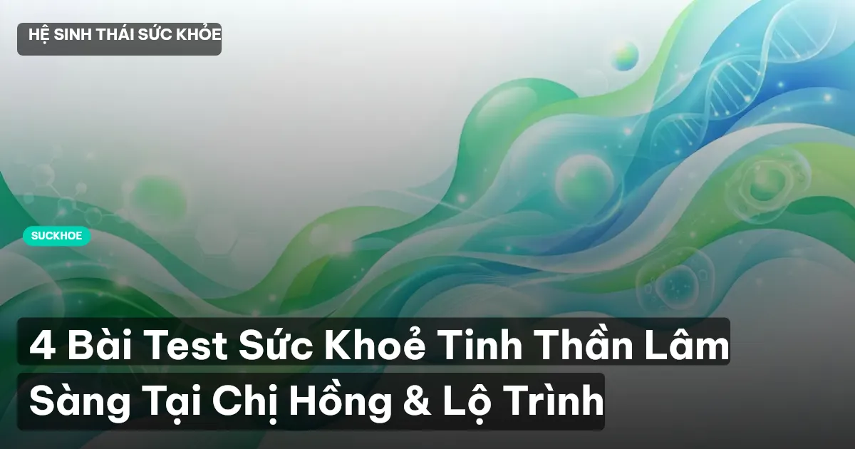 4 Bài Test Sức Khoẻ Tinh Thần Lâm Sàng Tại Chị Hồng & Lộ Trình