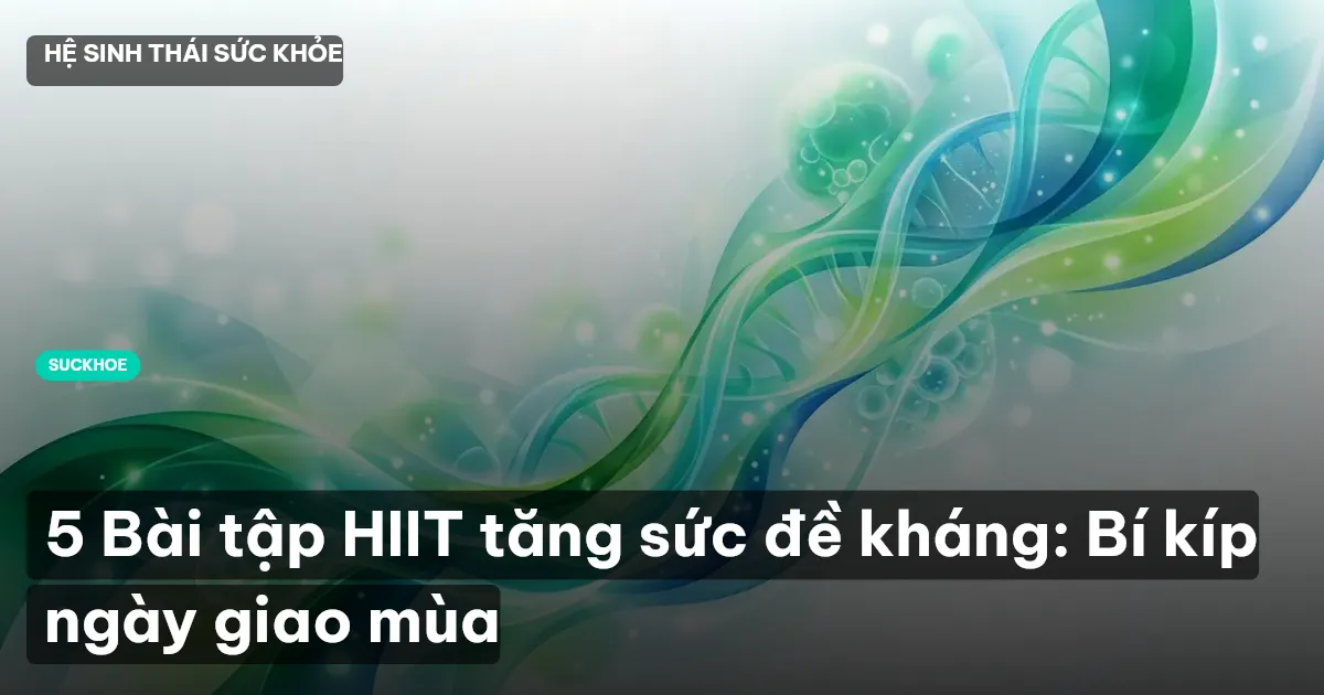 5 Bài tập HIIT tăng sức đề kháng: Bí kíp ngày giao mùa