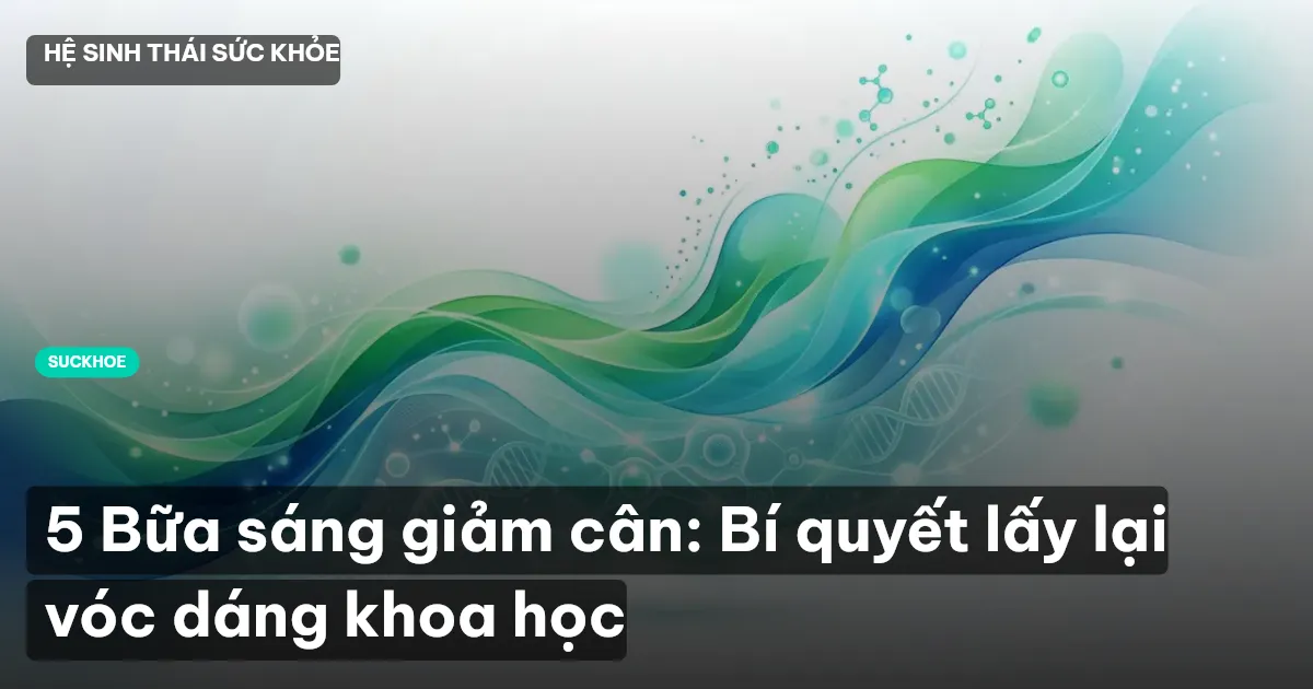 5 Bữa sáng giảm cân: Bí quyết lấy lại vóc dáng khoa học