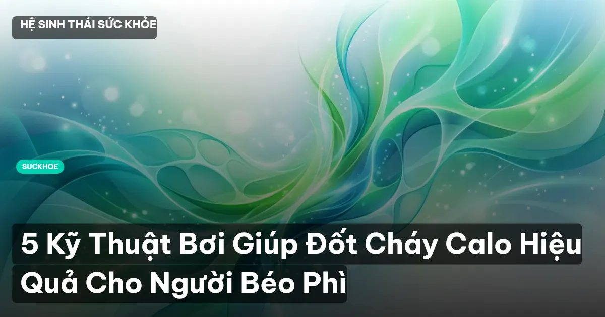 5 Kỹ Thuật Bơi Giúp Đốt Cháy Calo Hiệu Quả Cho Người Béo Phì